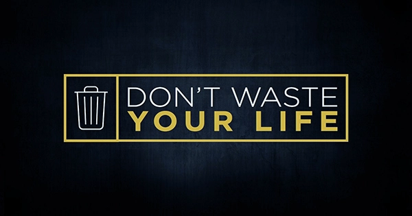 What are the signs that you are wasting your life?